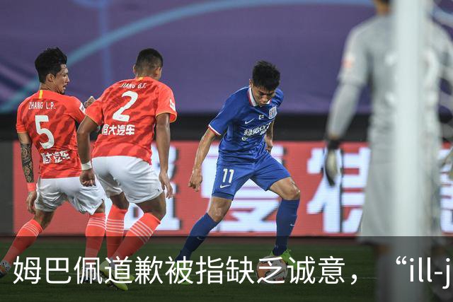 姆巴佩道歉被指缺乏诚意，“ill-judged”到底是什么意思